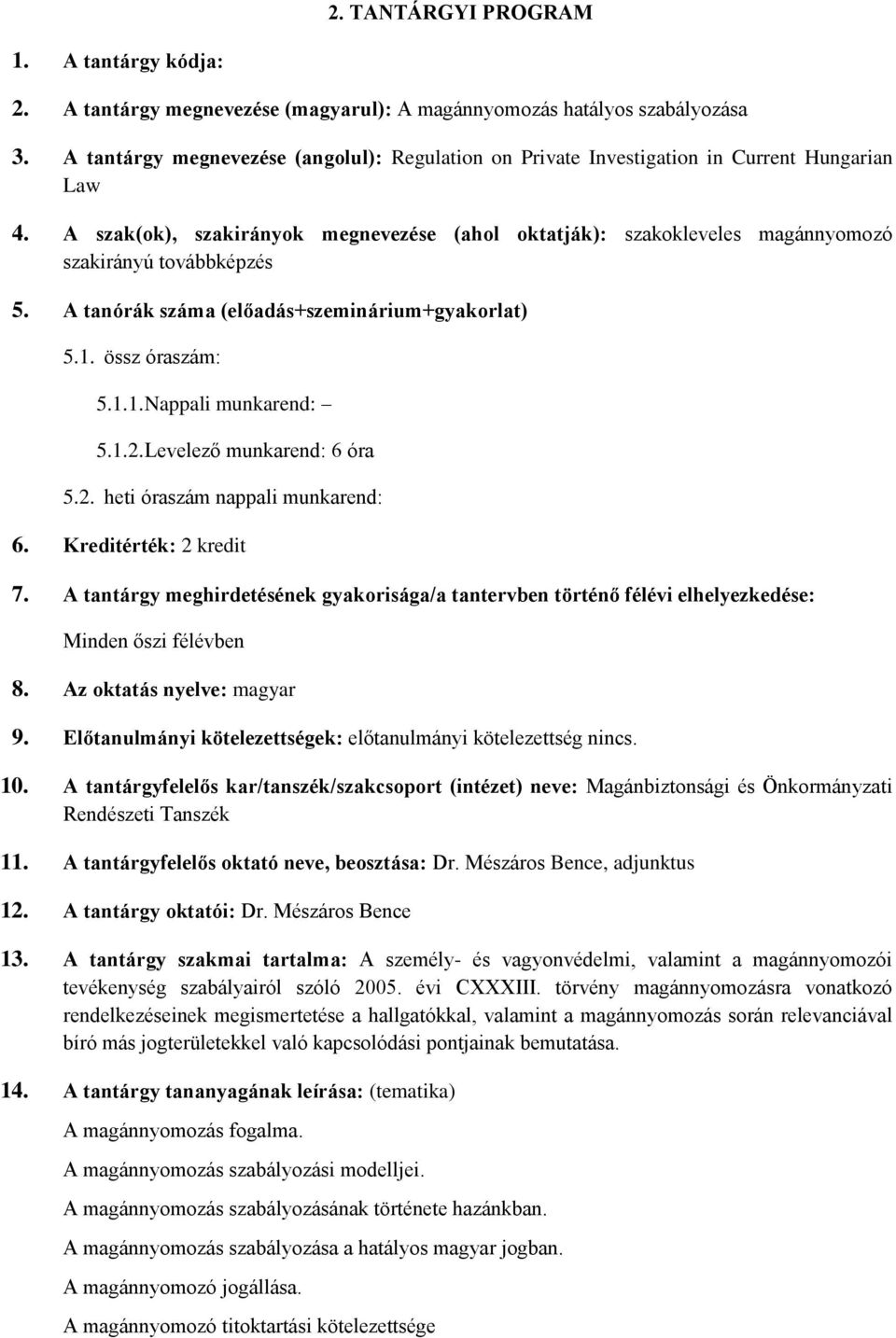 A szak(ok), szakirányok megnevezése (ahol oktatják): szakokleveles magánnyomozó szakirányú továbbképzés 5. A tanórák száma (előadás+szeminárium+gyakorlat) 5.1. össz óraszám: 5.1.1. Nappali munkarend: 5.