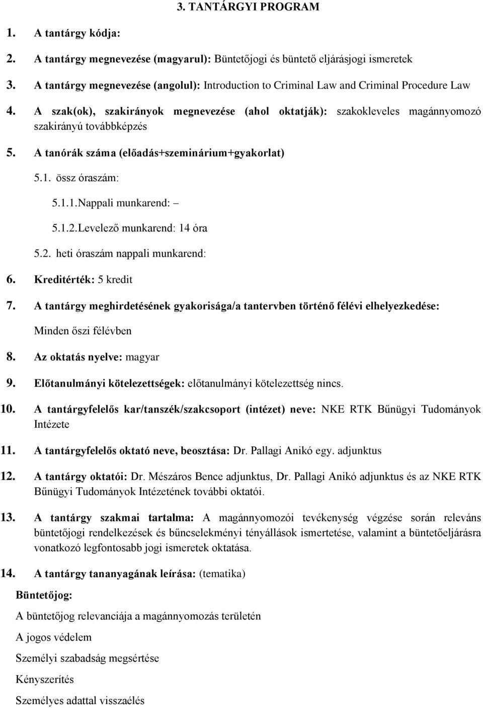 A tanórák száma (előadás+szeminárium+gyakorlat) 5.1. össz óraszám: 5.1.1. Nappali munkarend: 5.1.2. Levelező munkarend: 14 óra 5.2. heti óraszám nappali munkarend: 6. Kreditérték: 5 kredit 7.