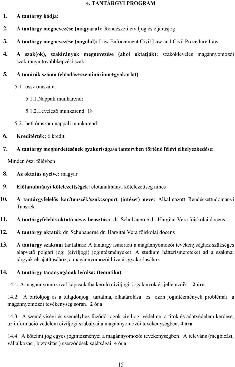 A tanórák száma (előadás+szeminárium+gyakorlat) 5.1. össz óraszám: 5.1.1. Nappali munkarend: 5.1.2. Levelező munkarend: 18 5.2. heti óraszám nappali munkarend: 6. Kreditérték: 6 kredit 7.