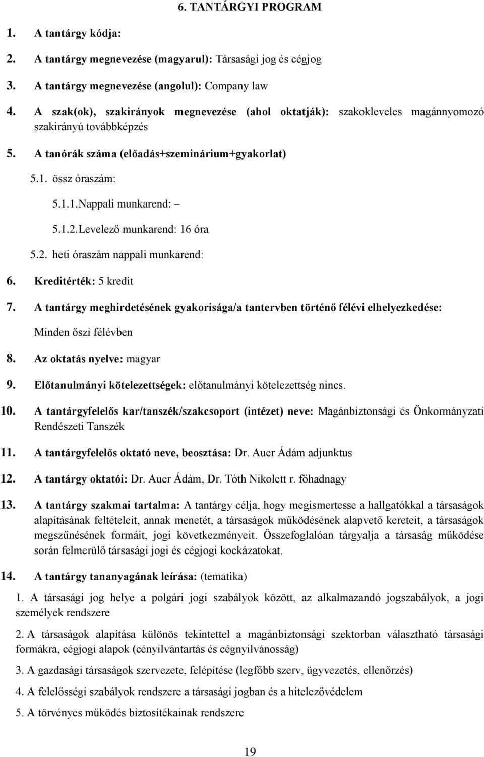 1.2. Levelező munkarend: 16 óra 5.2. heti óraszám nappali munkarend: 6. Kreditérték: 5 kredit 7.