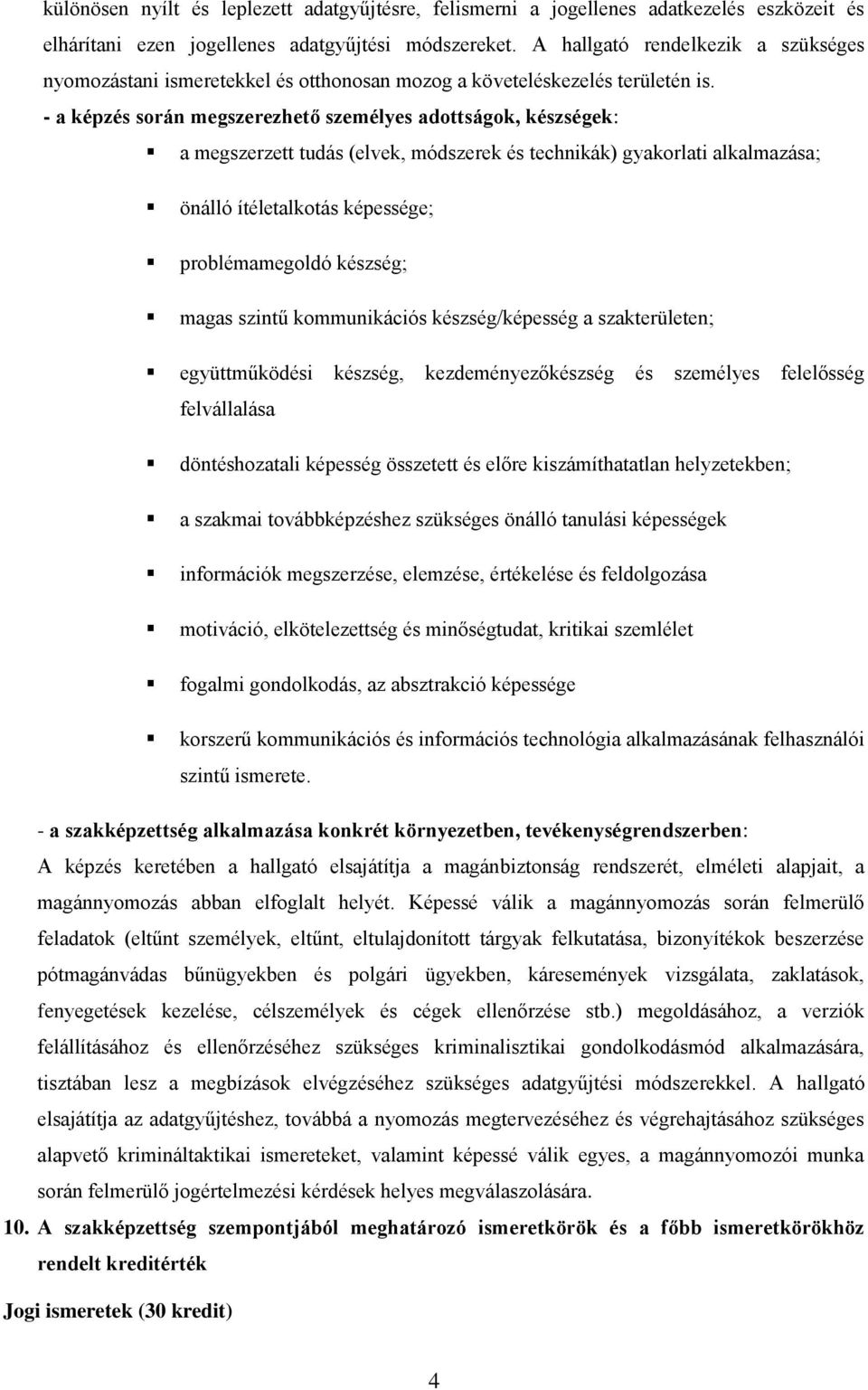 - a képzés során megszerezhető személyes adottságok, készségek: a megszerzett tudás (elvek, módszerek és technikák) gyakorlati alkalmazása; önálló ítéletalkotás képessége; problémamegoldó készség;