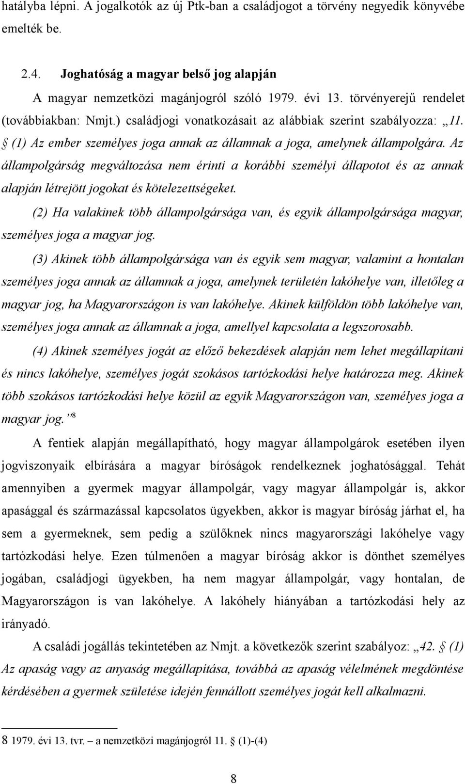 Az állampolgárság megváltozása nem érinti a korábbi személyi állapotot és az annak alapján létrejött jogokat és kötelezettségeket.