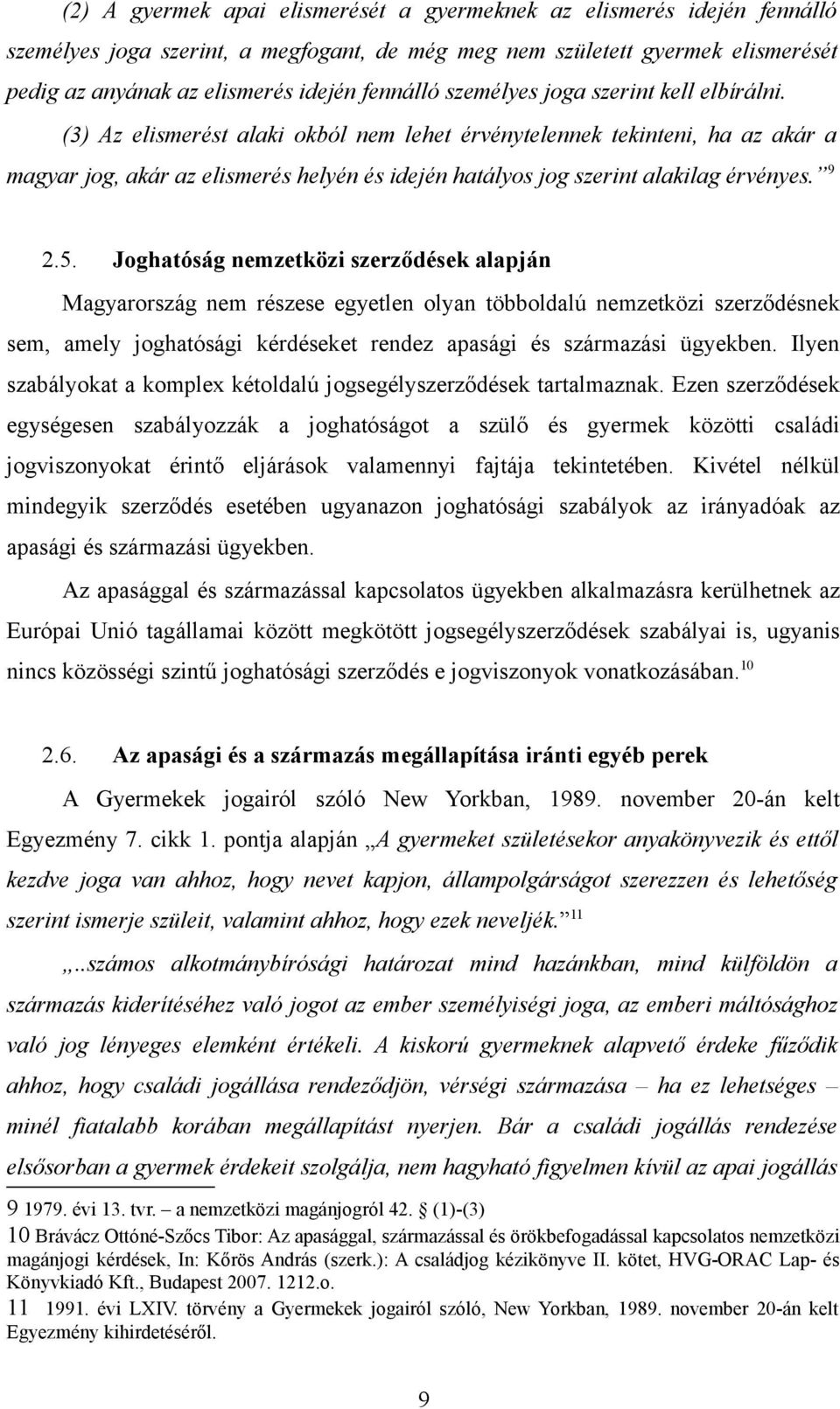 (3) Az elismerést alaki okból nem lehet érvénytelennek tekinteni, ha az akár a magyar jog, akár az elismerés helyén és idején hatályos jog szerint alakilag érvényes. 9 2.5.
