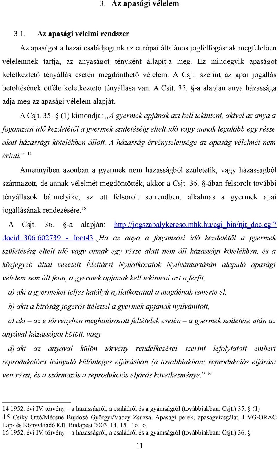 -a alapján anya házassága adja meg az apasági vélelem alapját. A Csjt. 35.