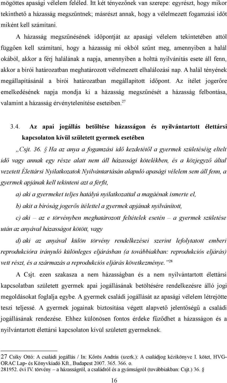 amennyiben a holttá nyilvánítás esete áll fenn, akkor a bírói határozatban meghatározott vélelmezett elhalálozási nap. A halál tényének megállapításánál a bírói határozatban megállapított időpont.