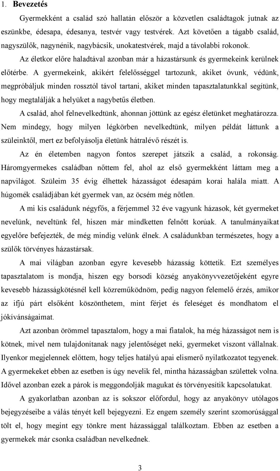 A gyermekeink, akikért felelősséggel tartozunk, akiket óvunk, védünk, megpróbáljuk minden rossztól távol tartani, akiket minden tapasztalatunkkal segítünk, hogy megtalálják a helyüket a nagybetűs