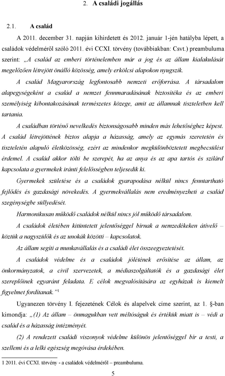 A család Magyarország legfontosabb nemzeti erőforrása.