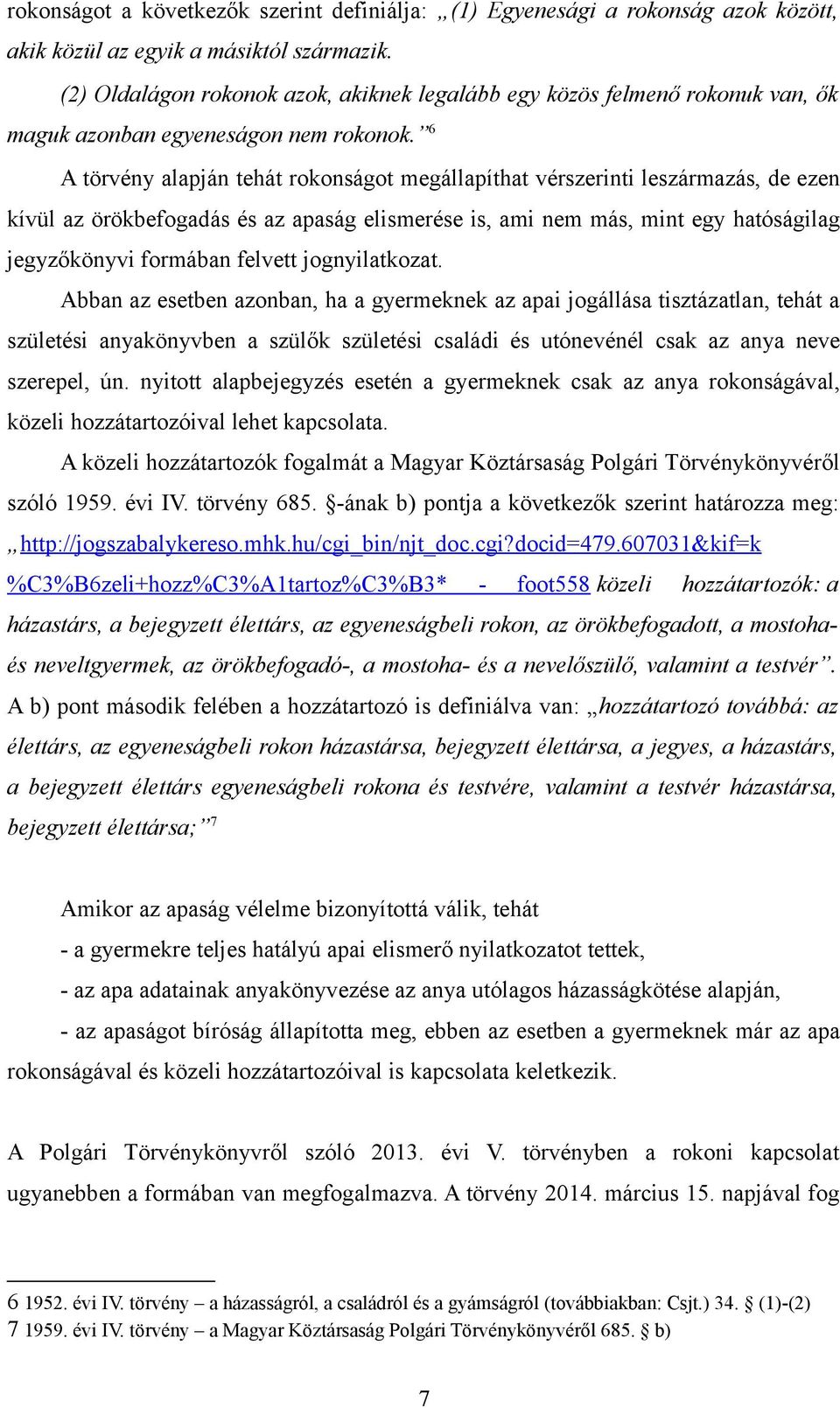 6 A törvény alapján tehát rokonságot megállapíthat vérszerinti leszármazás, de ezen kívül az örökbefogadás és az apaság elismerése is, ami nem más, mint egy hatóságilag jegyzőkönyvi formában felvett
