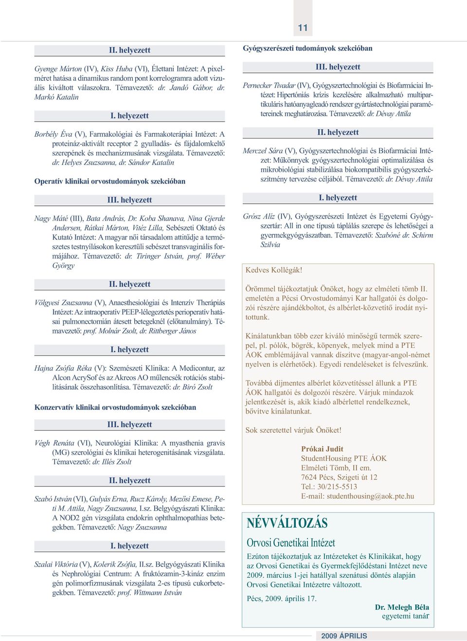 Témavezetõ: dr. Helyes Zsuzsanna, dr. Sándor Katalin Operatív klinikai orvostudományok szekcióban III. helyezett Nagy Máté (III), Bata András, Dr.