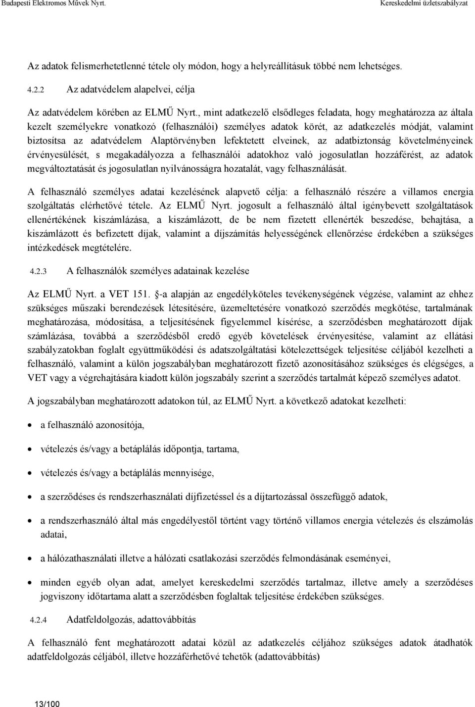 Alaptörvényben lefektetett elveinek, az adatbiztonság követelményeinek érvényesülését, s megakadályozza a felhasználói adatokhoz való jogosulatlan hozzáférést, az adatok megváltoztatását és