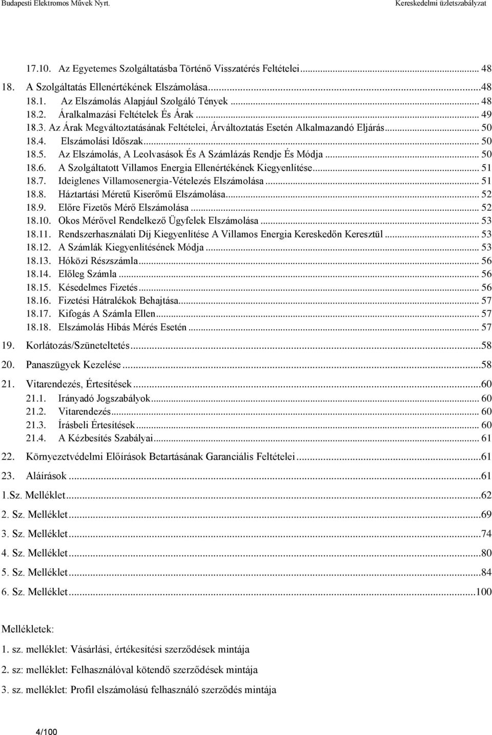 .. 50 18.6. A Szolgáltatott Villamos Energia Ellenértékének Kiegyenlítése... 51 18.7. Ideiglenes Villamosenergia-Vételezés Elszámolása... 51 18.8. Háztartási Méretű Kiserőmű Elszámolása... 52 18.9.