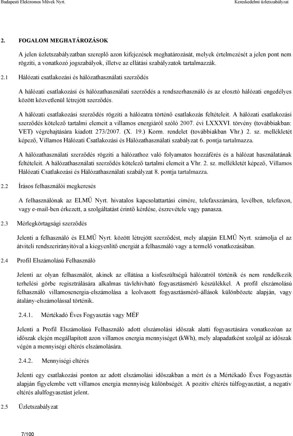 1 Hálózati csatlakozási és hálózathasználati szerződés A hálózati csatlakozási és hálózathasználati szerződés a rendszerhasználó és az elosztó hálózati engedélyes között közvetlenül létrejött