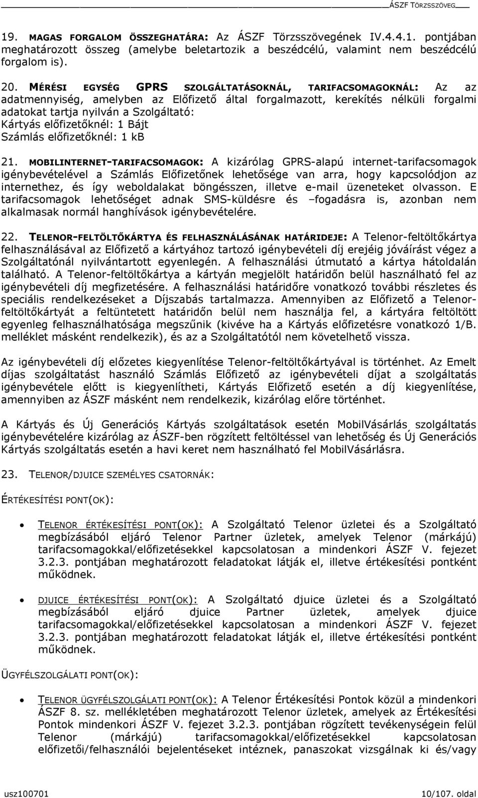 előfizetőknél: 1 Bájt Számlás előfizetőknél: 1 kb 21.