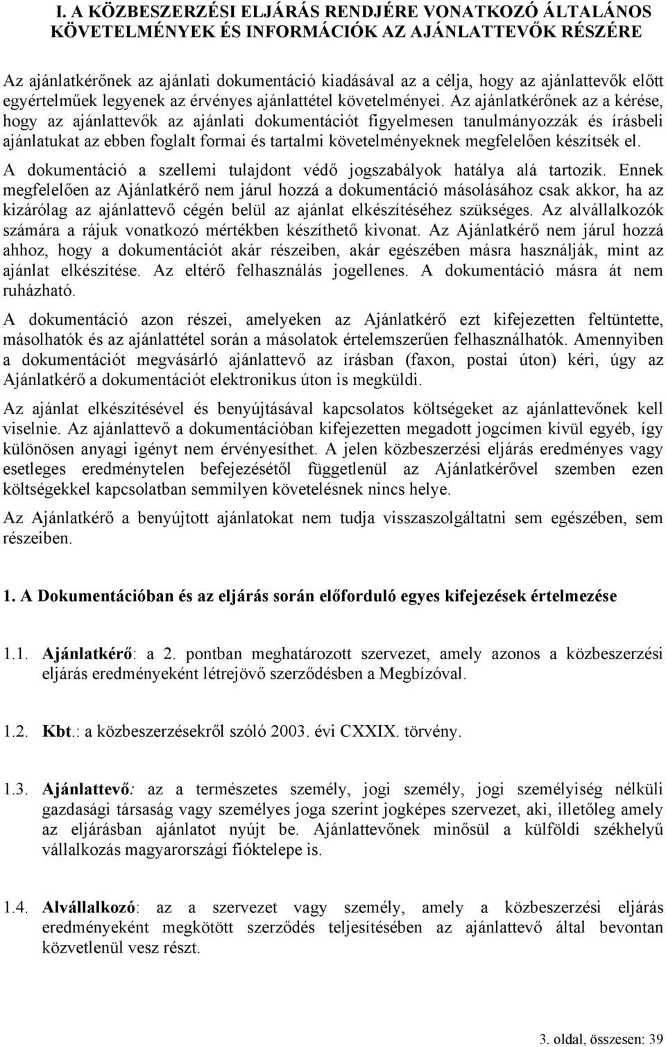 Az ajánlatkérőnek az a kérése, hogy az ajánlattevők az ajánlati dokumentációt figyelmesen tanulmányozzák és írásbeli ajánlatukat az ebben foglalt formai és tartalmi követelményeknek megfelelően