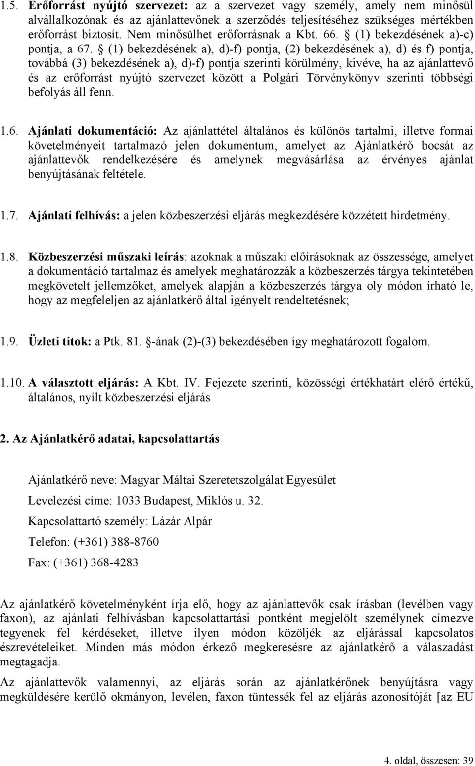 (1) bekezdésének a), d)-f) pontja, (2) bekezdésének a), d) és f) pontja, továbbá (3) bekezdésének a), d)-f) pontja szerinti körülmény, kivéve, ha az ajánlattevő és az erőforrást nyújtó szervezet