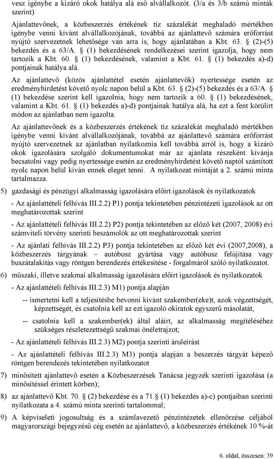 szervezetnek lehetősége van arra is, hogy ajánlatában a Kbt. 63. (2)-(5) bekezdés és a 63/A. (1) bekezdésének rendelkezései szerint igazolja, hogy nem tartozik a Kbt. 60.