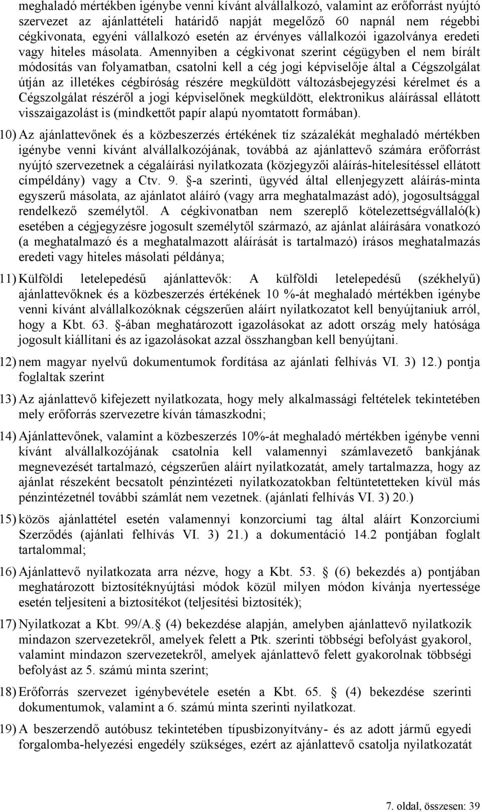 Amennyiben a cégkivonat szerint cégügyben el nem bírált módosítás van folyamatban, csatolni kell a cég jogi képviselője által a Cégszolgálat útján az illetékes cégbíróság részére megküldött