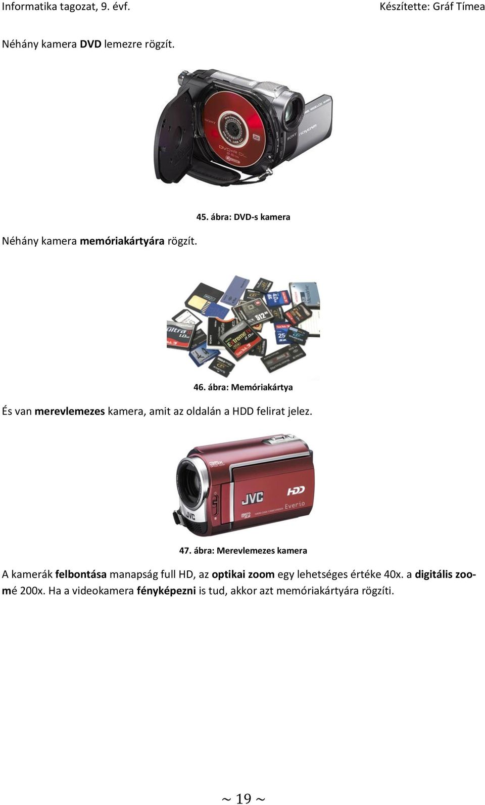 ábra: Merevlemezes kamera A kamerák felbontása manapság full HD, az optikai zoom egy lehetséges