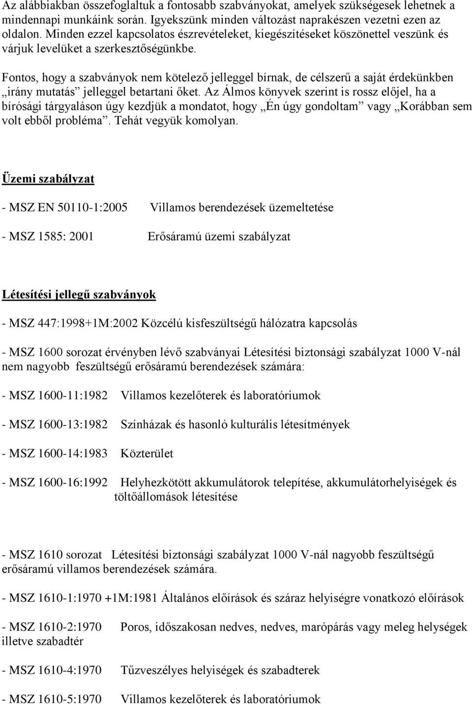 Fontos, hogy a szabványok nem kötelező jelleggel bírnak, de célszerű a saját érdekünkben irány mutatás jelleggel betartani őket.