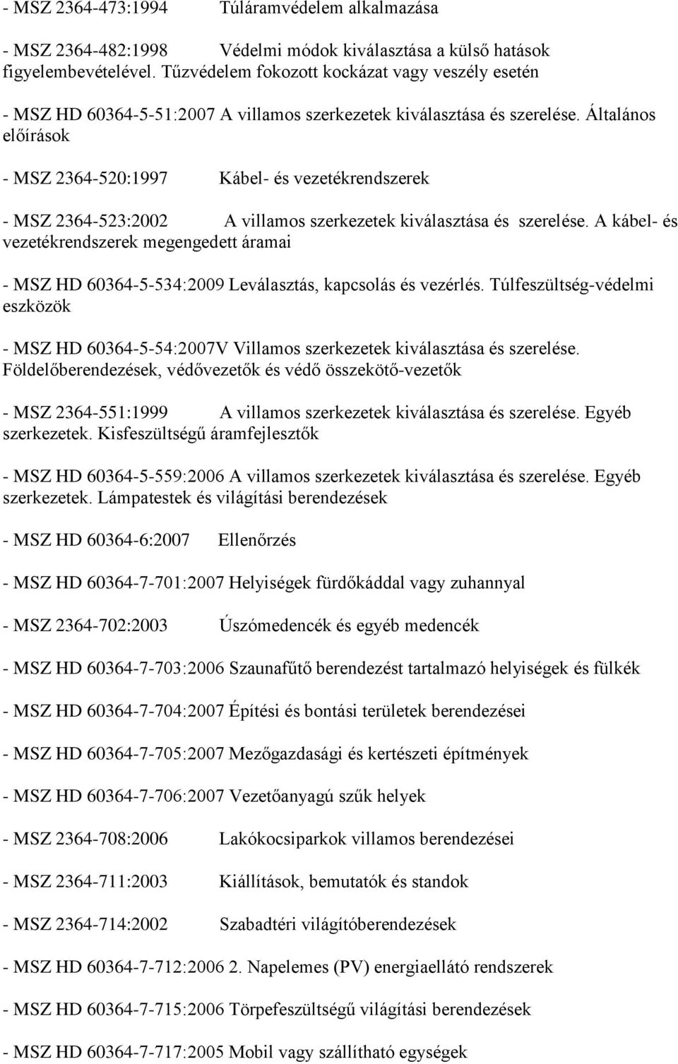 Általános előírások - MSZ 2364-520:1997 Kábel- és vezetékrendszerek - MSZ 2364-523:2002 A villamos szerkezetek kiválasztása és szerelése.