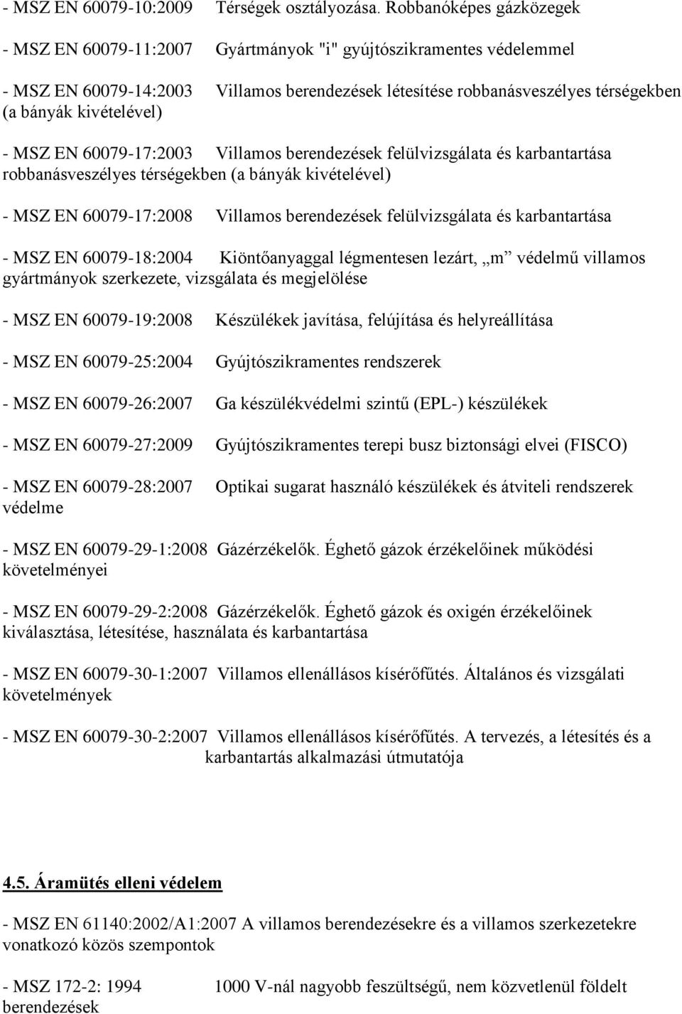 kivételével) - MSZ EN 60079-17:2003 Villamos berendezések felülvizsgálata és karbantartása robbanásveszélyes térségekben (a bányák kivételével) - MSZ EN 60079-17:2008 Villamos berendezések