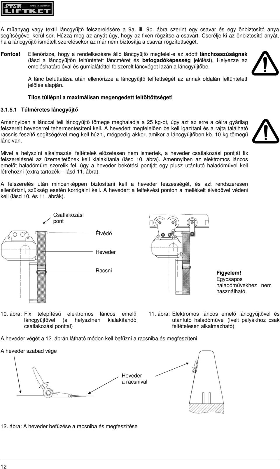 Ellenőrizze, hogy a rendelkezésre álló láncgyűjtő megfelel-e az adott lánchosszúságnak (lásd a láncgyűjtőn feltüntetett láncméret és befogadóképesség jelölést).