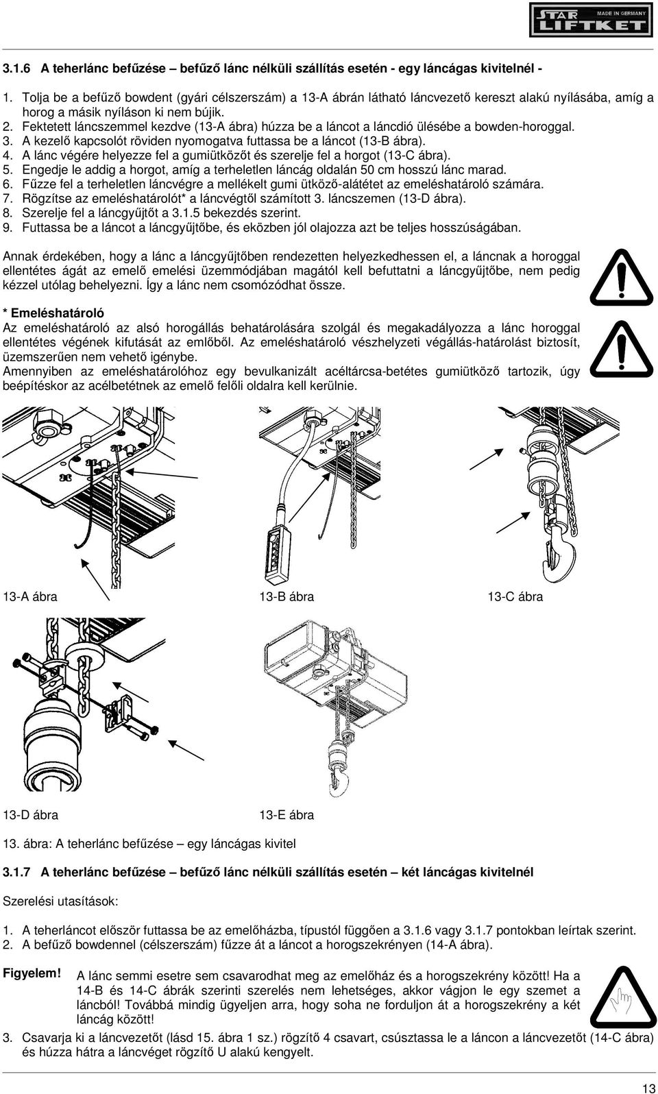 Fektetett láncszemmel kezdve (13-A ábra) húzza be a láncot a láncdió ülésébe a bowden-horoggal. 3. A kezelő kapcsolót röviden nyomogatva futtassa be a láncot (13-B ábra). 4.