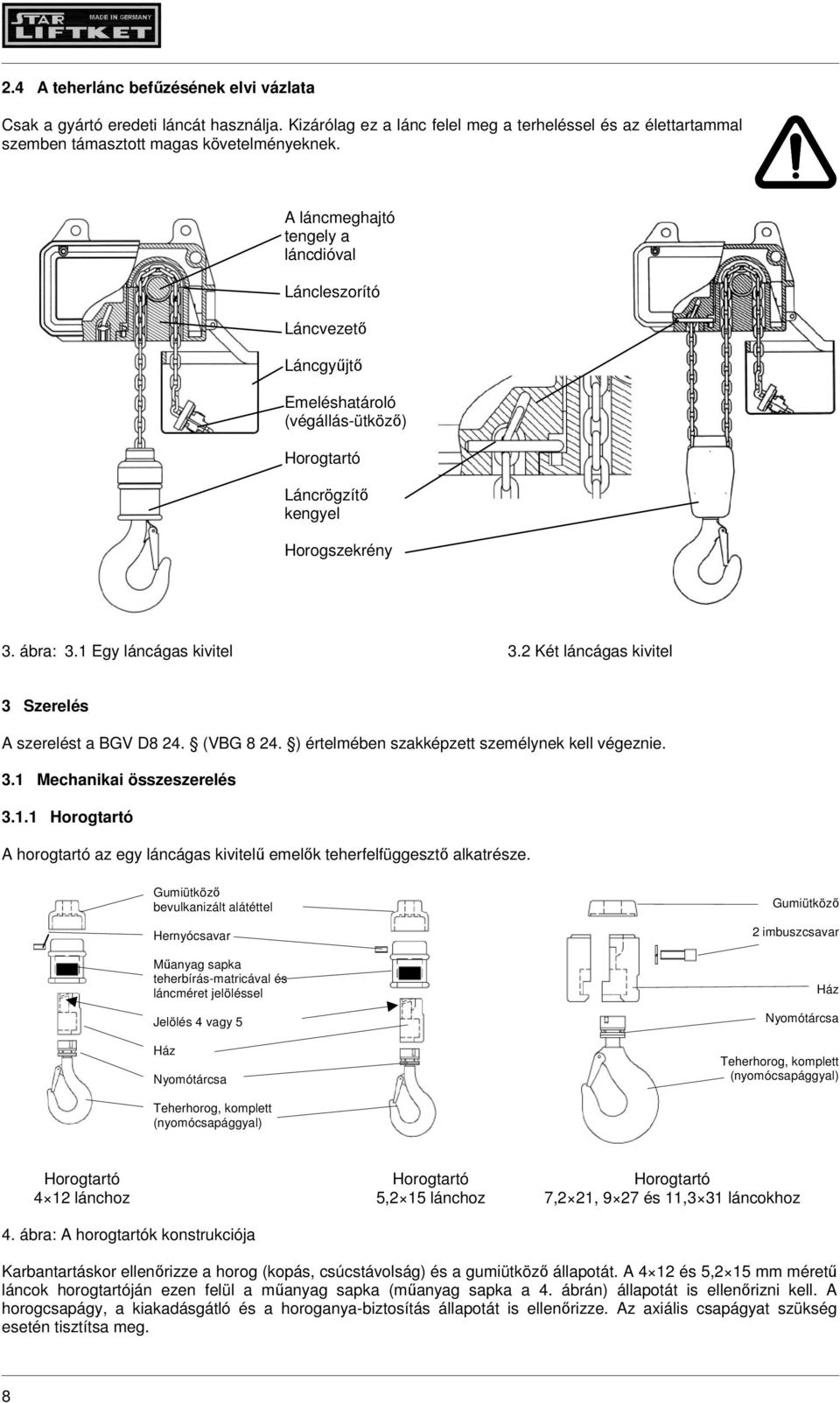 2 Két láncágas kivitel 3 Szerelés A szerelést a BGV D8 24. (VBG 8 24. ) értelmében szakképzett személynek kell végeznie. 3.1 