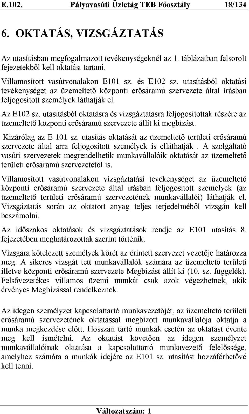 utasításból oktatásra és vizsgáztatásra feljogosítottak részére az üzemeltető központi erősáramú szervezete állít ki megbízást. Kizárólag az E 101 sz.