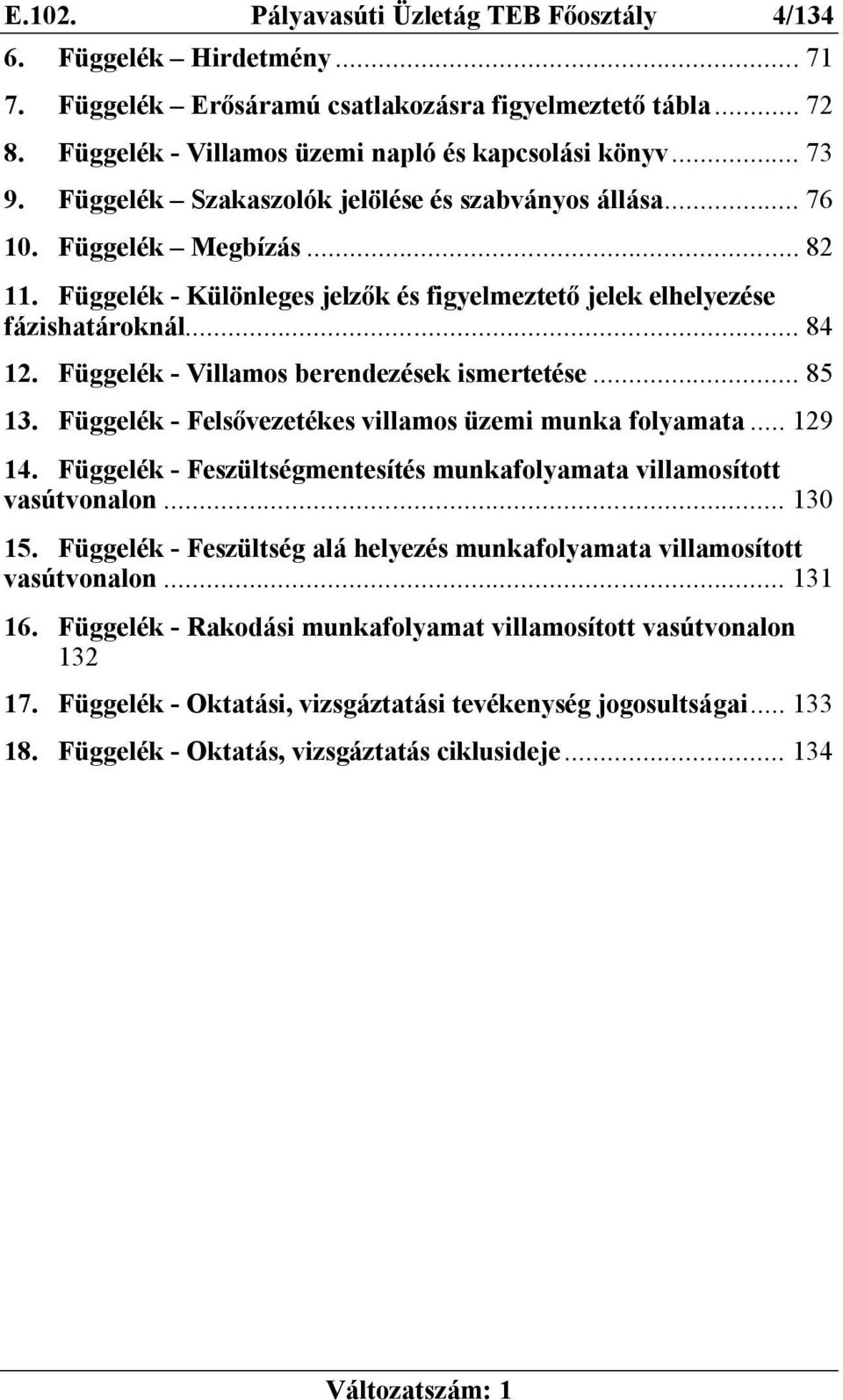 Függelék - Villamos berendezések ismertetése... 85 13. Függelék - Felsővezetékes villamos üzemi munka folyamata... 129 14. Függelék - Feszültségmentesítés munkafolyamata villamosított vasútvonalon.