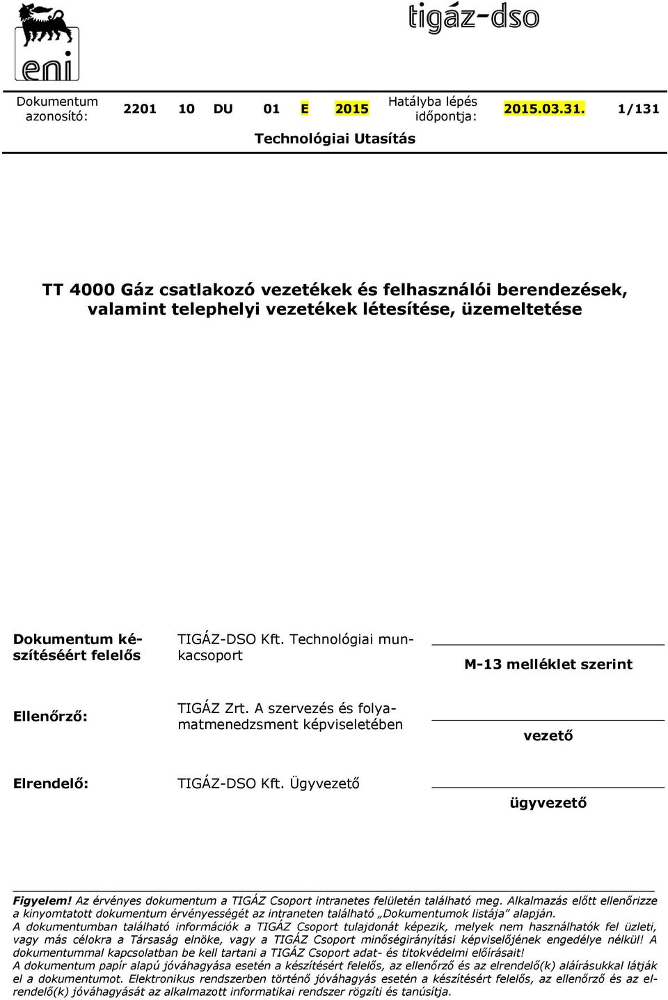 Az érvényes dokumentum a TIGÁZ Csoport intranetes felületén található meg. Alkalmazás előtt ellenőrizze a kinyomtatott dokumentum érvényességét az intraneten található Dokumentumok listája alapján.