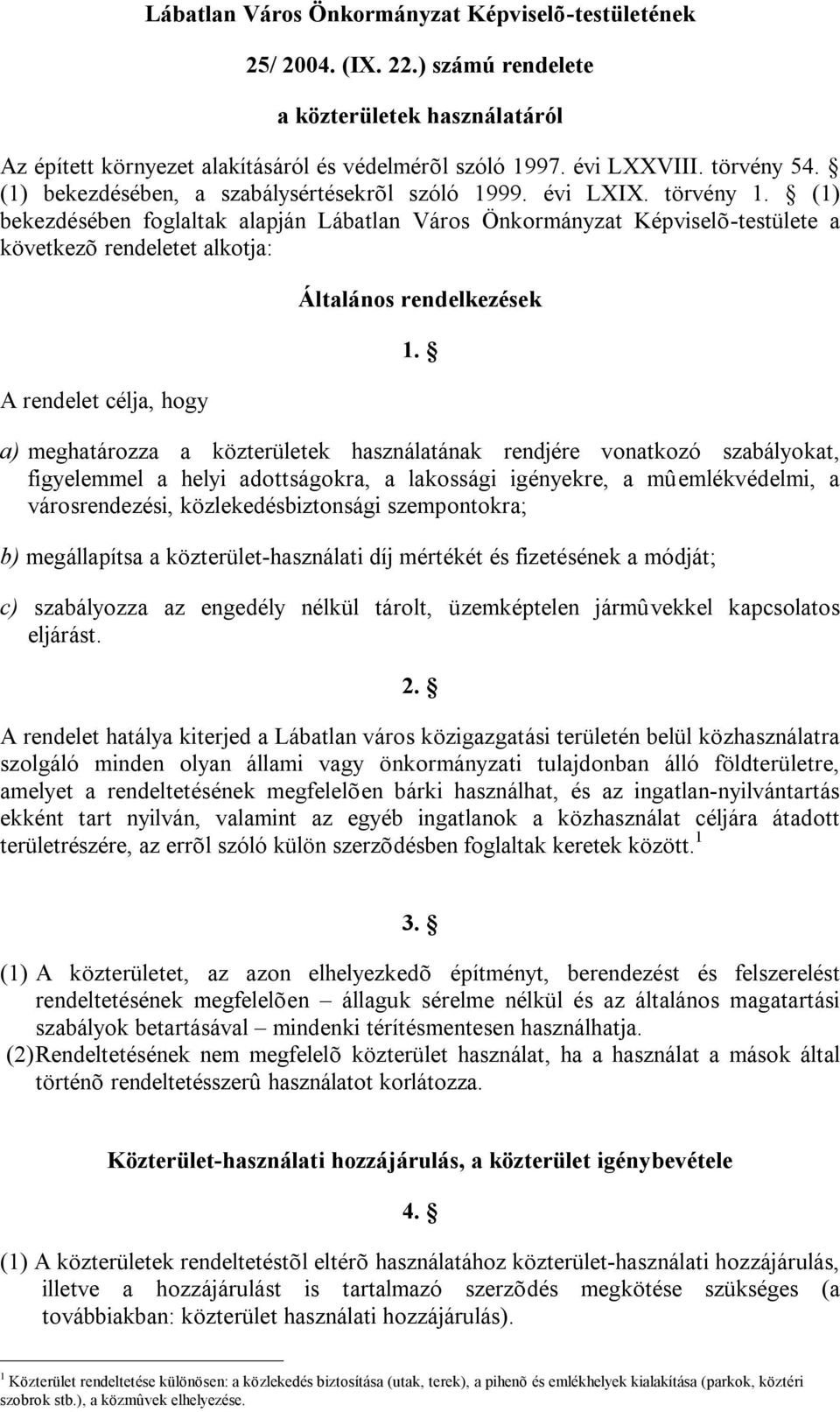 (1) bekezdésében foglaltak alapján Lábatlan Város Önkormányzat Képviselõ-testülete a következõ rendeletet alkotja: A rendelet célja, hogy Általános rendelkezések 1.