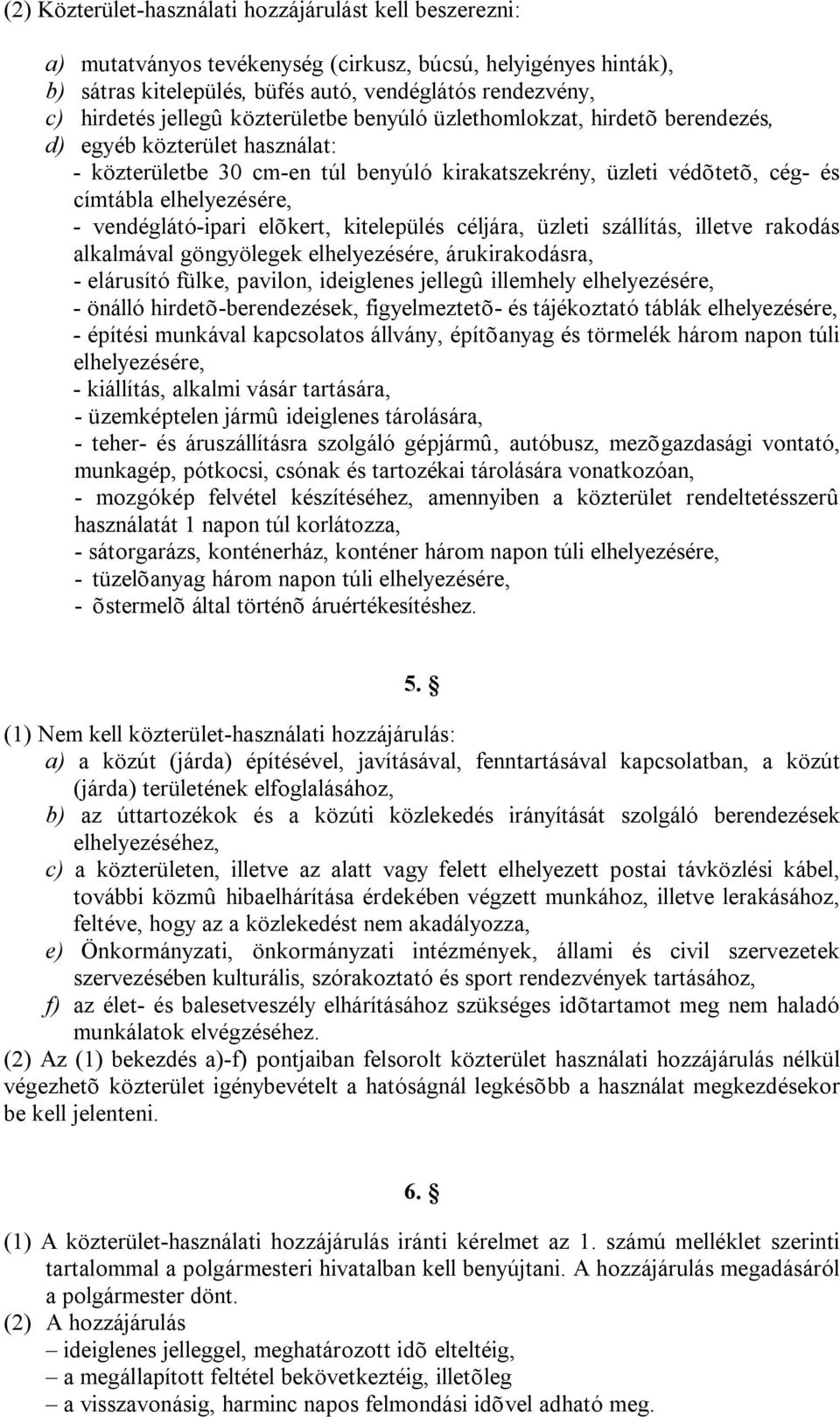 vendéglátó-ipari elõkert, kitelepülés céljára, üzleti szállítás, illetve rakodás alkalmával göngyölegek elhelyezésére, árukirakodásra, - elárusító fülke, pavilon, ideiglenes jellegû illemhely