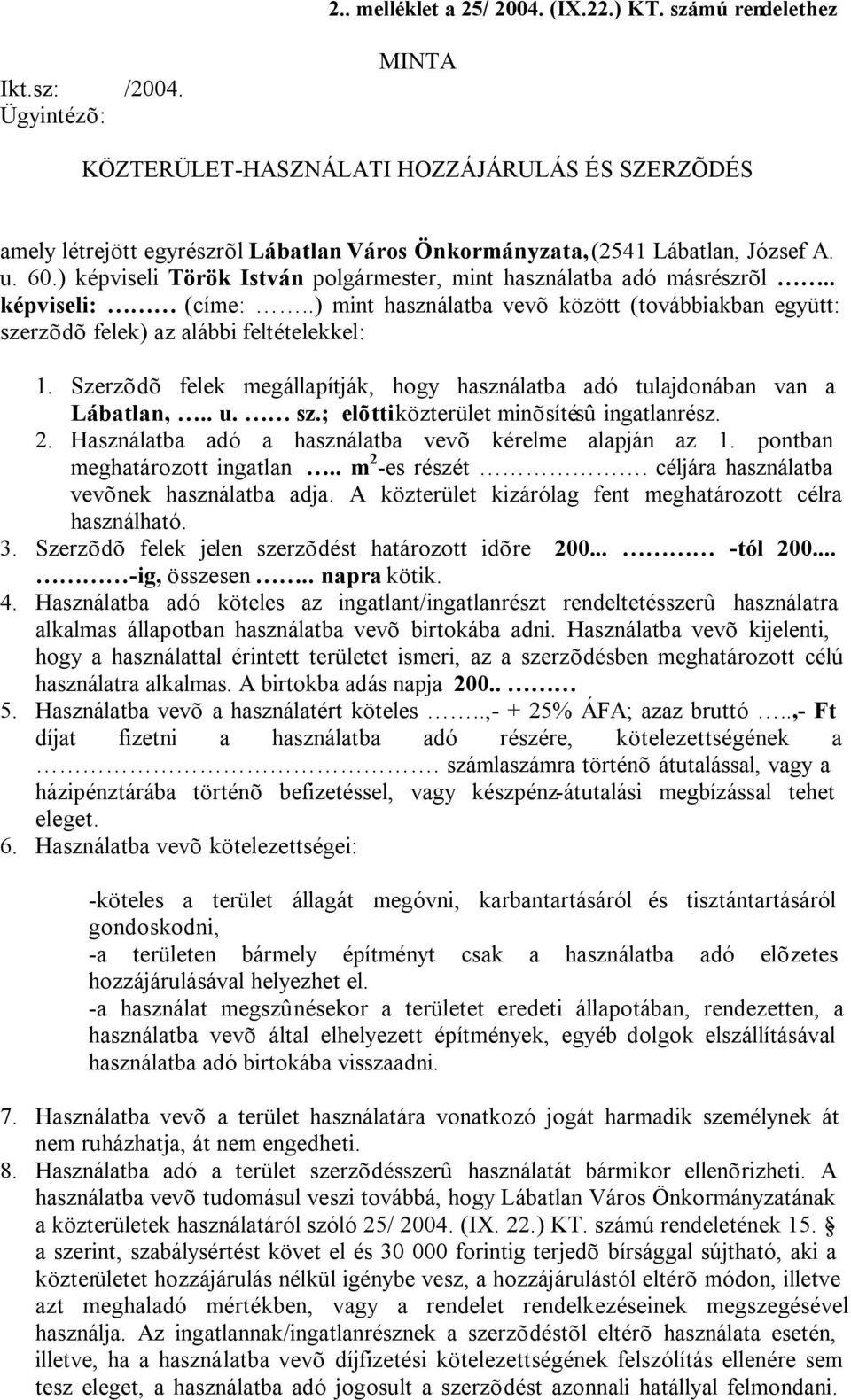 ) képviseli Török István polgármester, mint használatba adó másrészrõl.. képviseli: (címe:..) mint használatba vevõ között (továbbiakban együtt: szerzõdõ felek) az alábbi feltételekkel: 1.