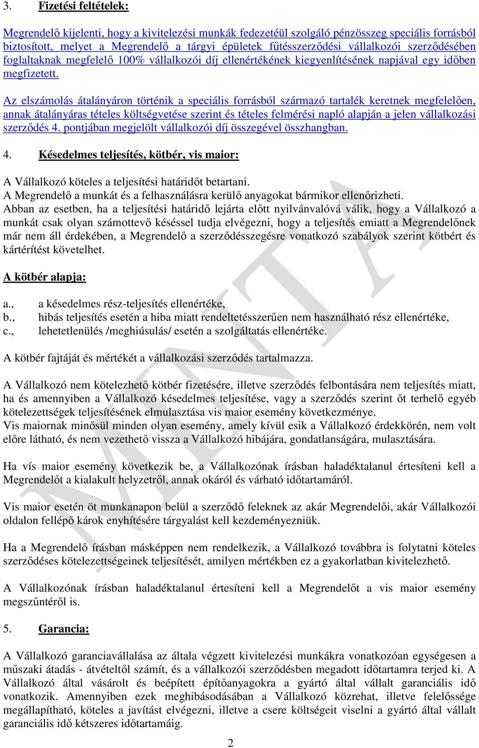 Az elszámolás átalányáron történik a speciális forrásból származó tartalék keretnek megfelelően, annak átalányáras tételes költségvetése szerint és tételes felmérési napló alapján a jelen