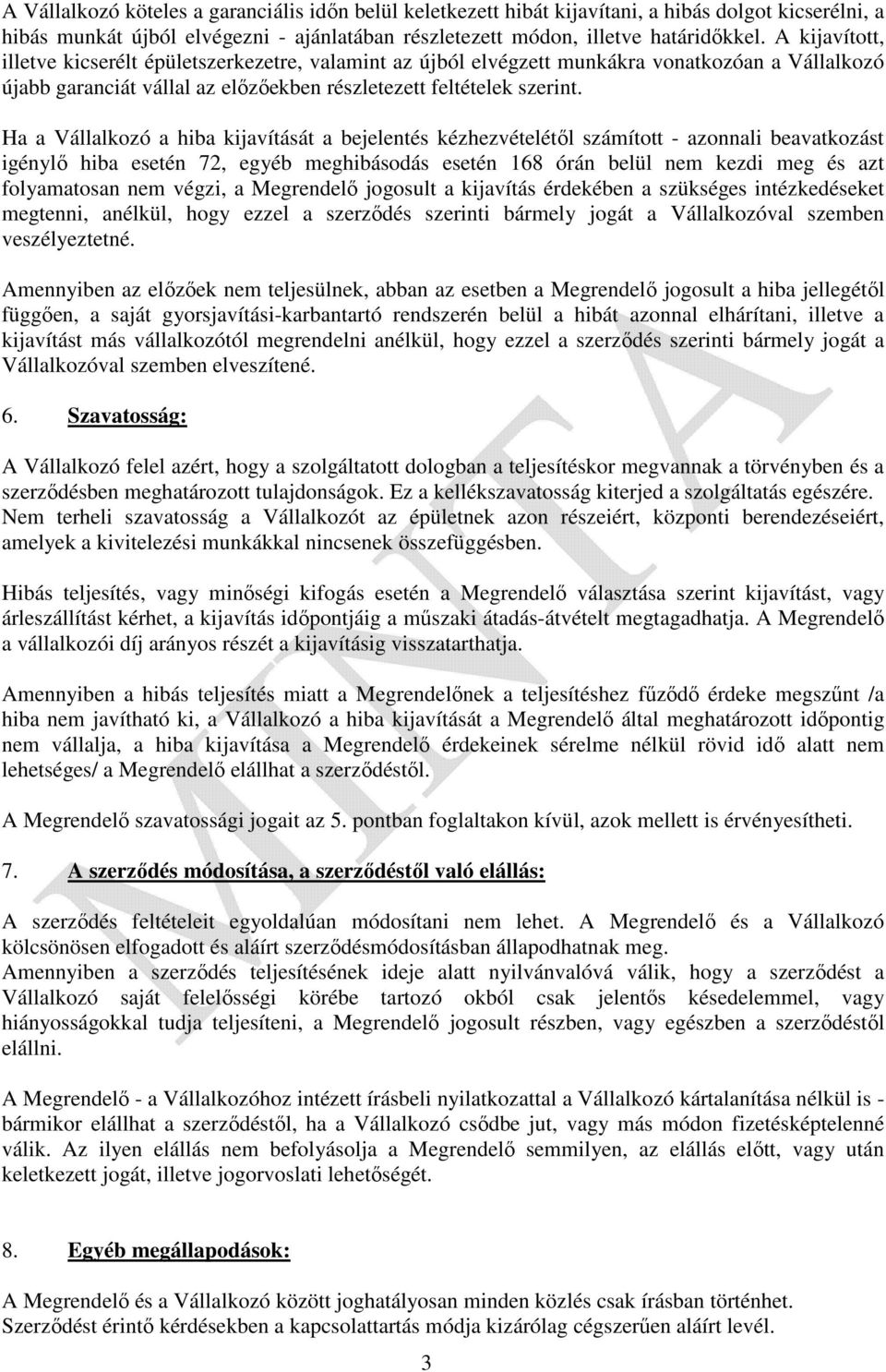 Ha a Vállalkozó a hiba kijavítását a bejelentés kézhezvételétől számított - azonnali beavatkozást igénylő hiba esetén 72, egyéb meghibásodás esetén 168 órán belül nem kezdi meg és azt folyamatosan