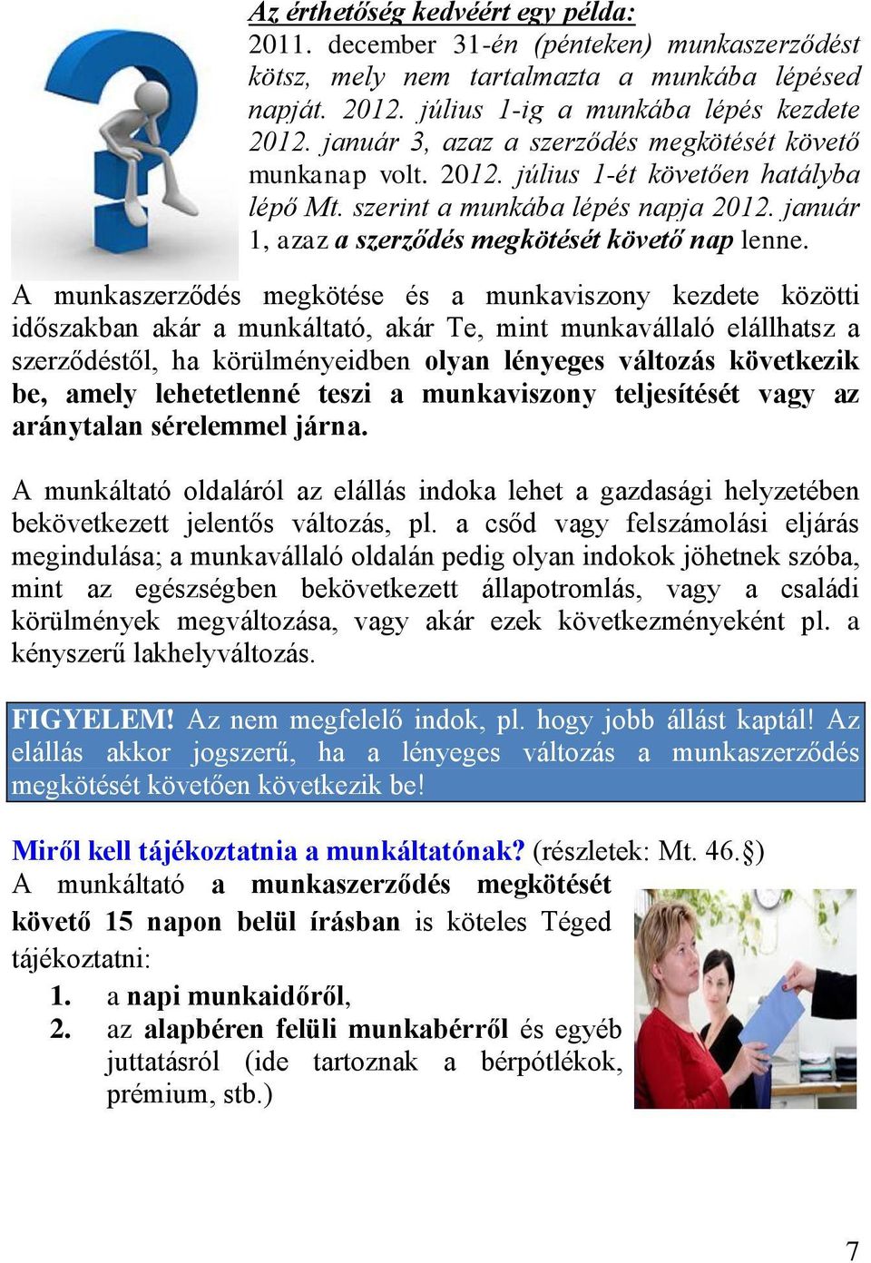 A munkaszerződés megkötése és a munkaviszony kezdete közötti időszakban akár a munkáltató, akár Te, mint munkavállaló elállhatsz a szerződéstől, ha körülményeidben olyan lényeges változás következik