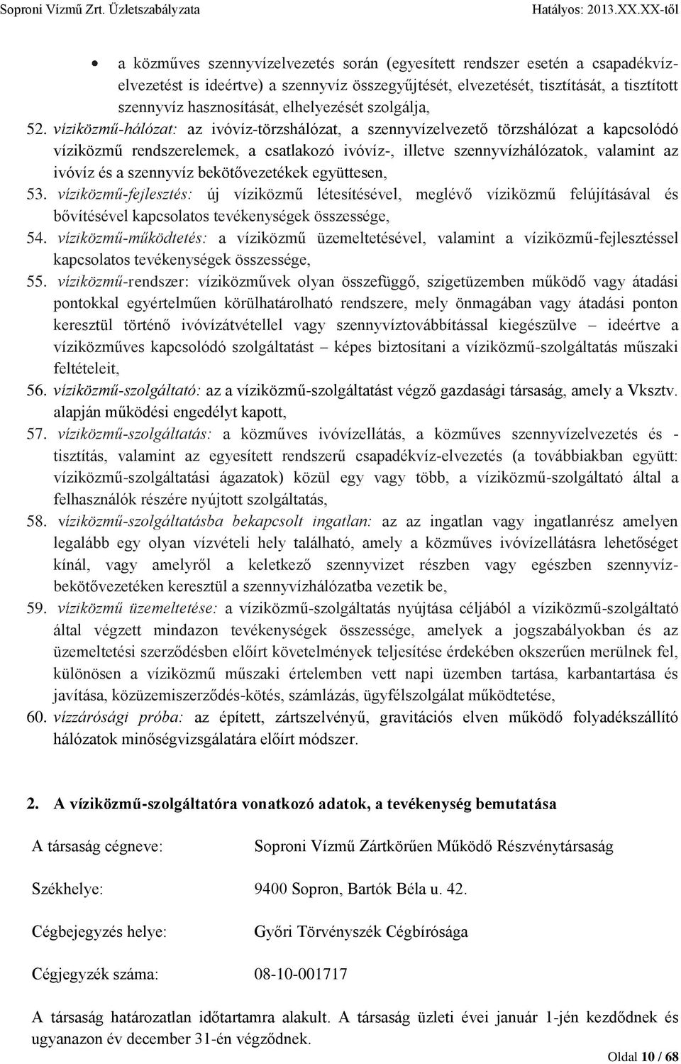 víziközmű-hálózat: az ivóvíz-törzshálózat, a szennyvízelvezető törzshálózat a kapcsolódó víziközmű rendszerelemek, a csatlakozó ivóvíz-, illetve szennyvízhálózatok, valamint az ivóvíz és a szennyvíz