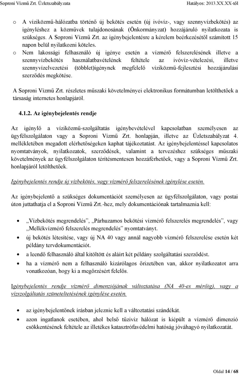 Nem lakossági felhasználó új igénye esetén a vízmérő felszerelésének illetve a szennyvízbekötés használatbavételének feltétele az ivóvíz-vételezési, illetve szennyvízelvezetési (többlet)igénynek