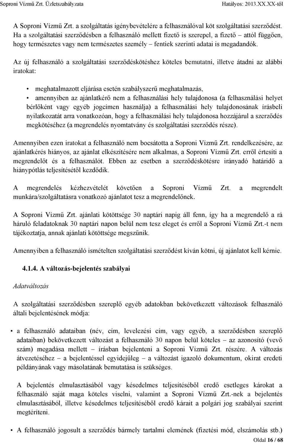 Az új felhasználó a szolgáltatási szerződéskötéshez köteles bemutatni, illetve átadni az alábbi iratokat: meghatalmazott eljárása esetén szabályszerű meghatalmazás, amennyiben az ajánlatkérő nem a