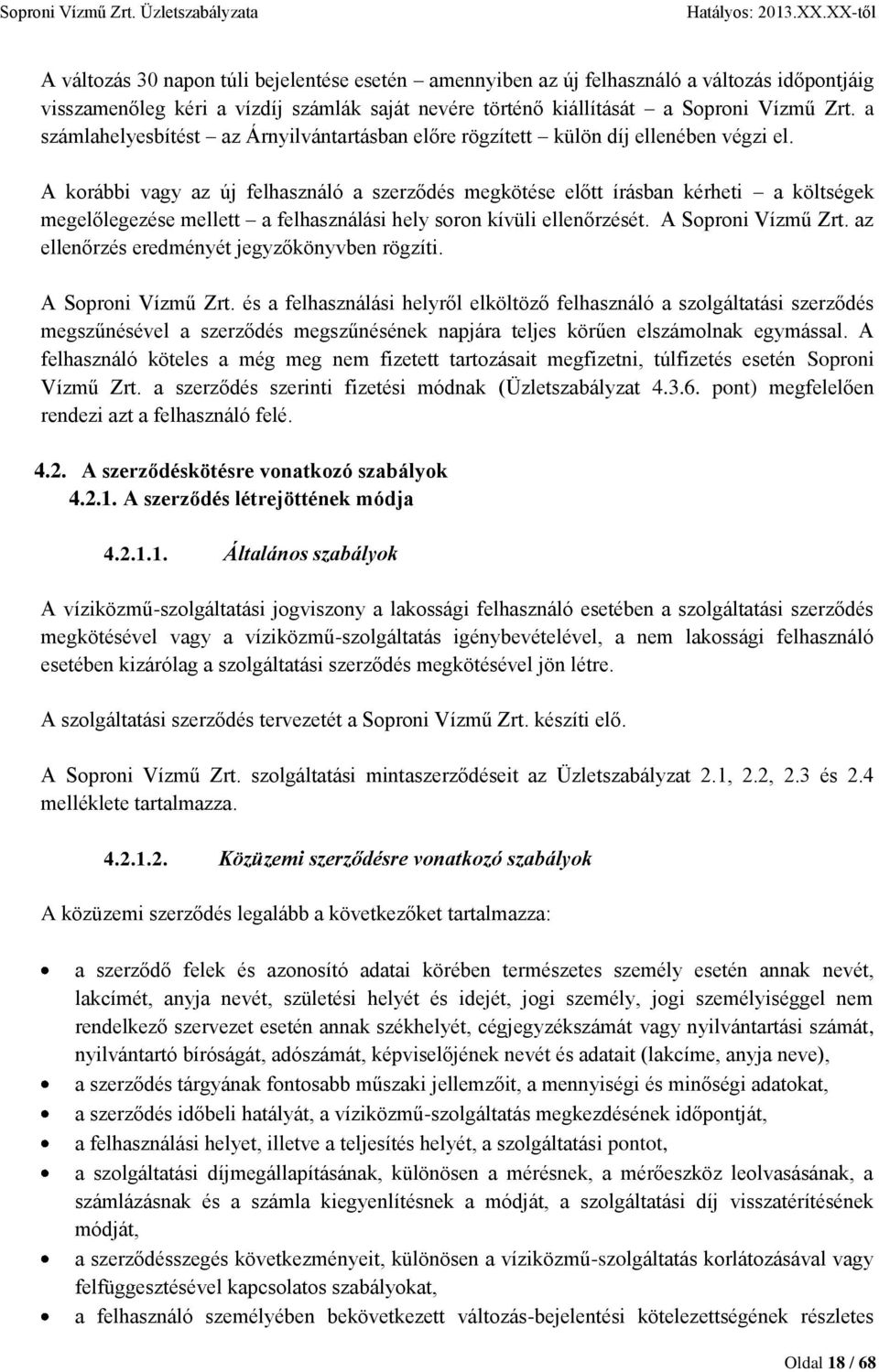 A korábbi vagy az új felhasználó a szerződés megkötése előtt írásban kérheti a költségek megelőlegezése mellett a felhasználási hely soron kívüli ellenőrzését. A Soproni Vízmű Zrt.