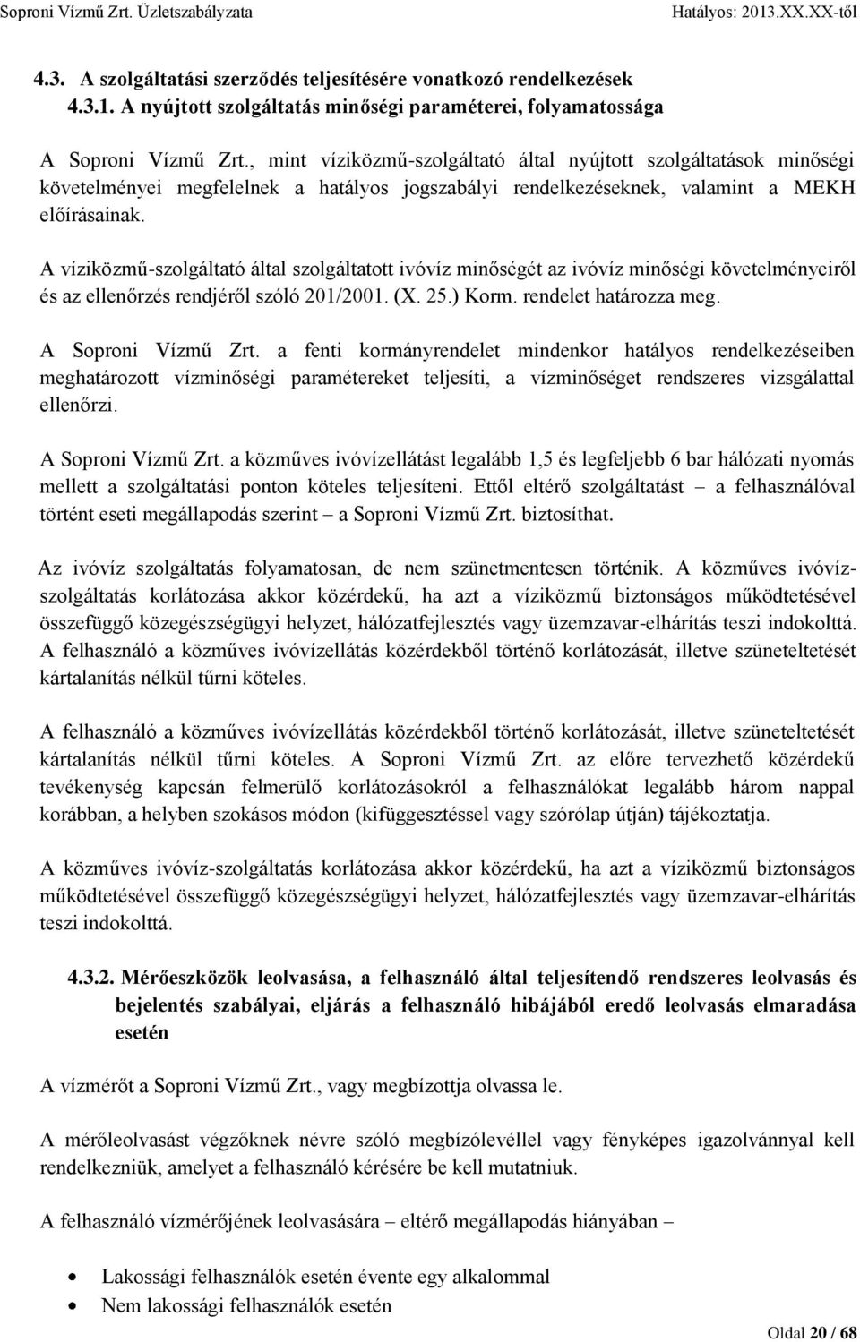 A víziközmű-szolgáltató által szolgáltatott ivóvíz minőségét az ivóvíz minőségi követelményeiről és az ellenőrzés rendjéről szóló 201/2001. (X. 25.) Korm. rendelet határozza meg. A Soproni Vízmű Zrt.