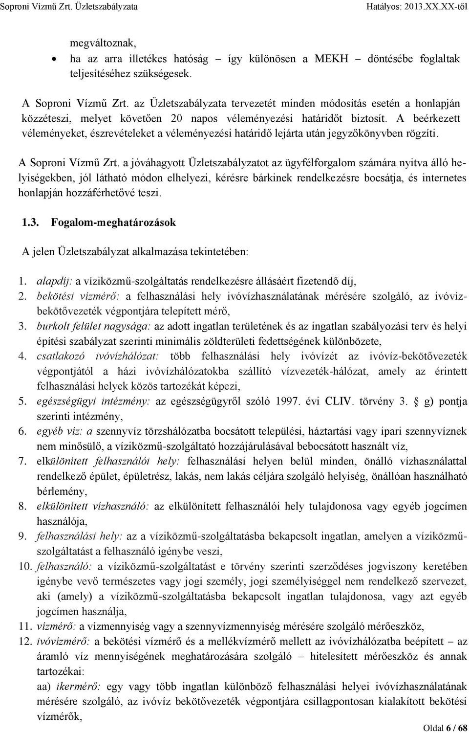 A beérkezett véleményeket, észrevételeket a véleményezési határidő lejárta után jegyzőkönyvben rögzíti. A Soproni Vízmű Zrt.