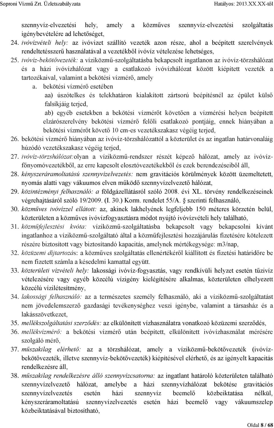 ivóvíz-bekötővezeték: a víziközmű-szolgáltatásba bekapcsolt ingatlanon az ivóvíz-törzshálózat és a házi ivóvízhálózat vagy a csatlakozó ivóvízhálózat között kiépített vezeték a tartozékaival,