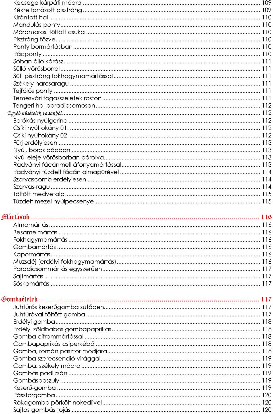 ..111 Tengeri hal paradicsomosan...112 Egyéb húsételek vadakból... 112 Borókás nyúlgerinc... 112 Csíki nyúltokány 01.... 112 Csíki nyúltokány 02.... 112 Fürj erdélyiesen... 113 Nyúl, boros pácban.