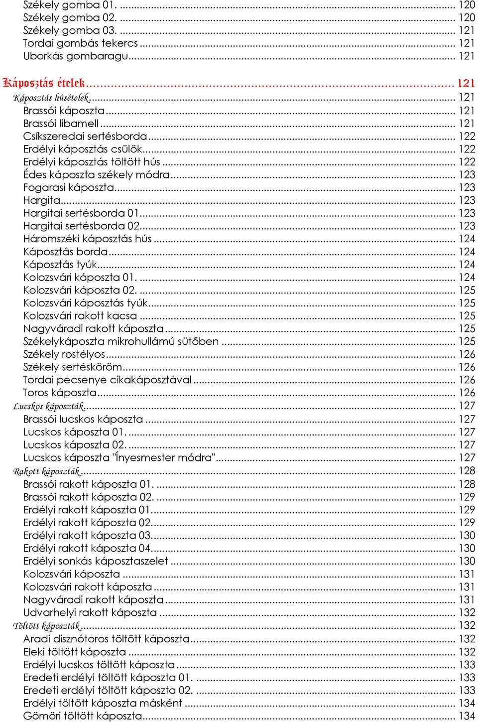 .. 123 Hargitai sertésborda 01... 123 Hargitai sertésborda 02... 123 Háromszéki káposztás hús... 124 Káposztás borda... 124 Káposztás tyúk... 124 Kolozsvári káposzta 01.... 124 Kolozsvári káposzta 02.