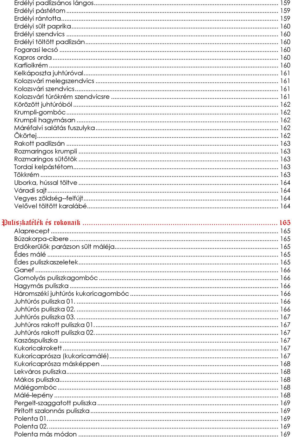 .. 162 Krumpli hagymásan... 162 Máréfalvi salátás fuszulyka... 162 Ökörtej... 162 Rakott padlizsán... 163 Rozmaringos krumpli... 163 Rozmaringos sütőtök... 163 Tordai kelpástétom... 163 Tökkrém.