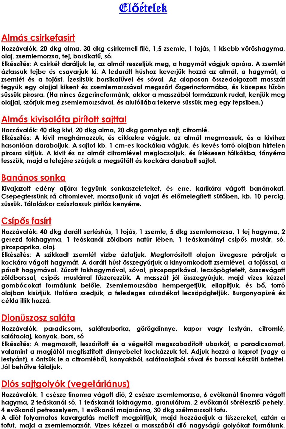 A ledarált húshoz keverjük hozzá az almát, a hagymát, a zsemlét és a tojást. Ízesítsük borsikafűvel és sóval.