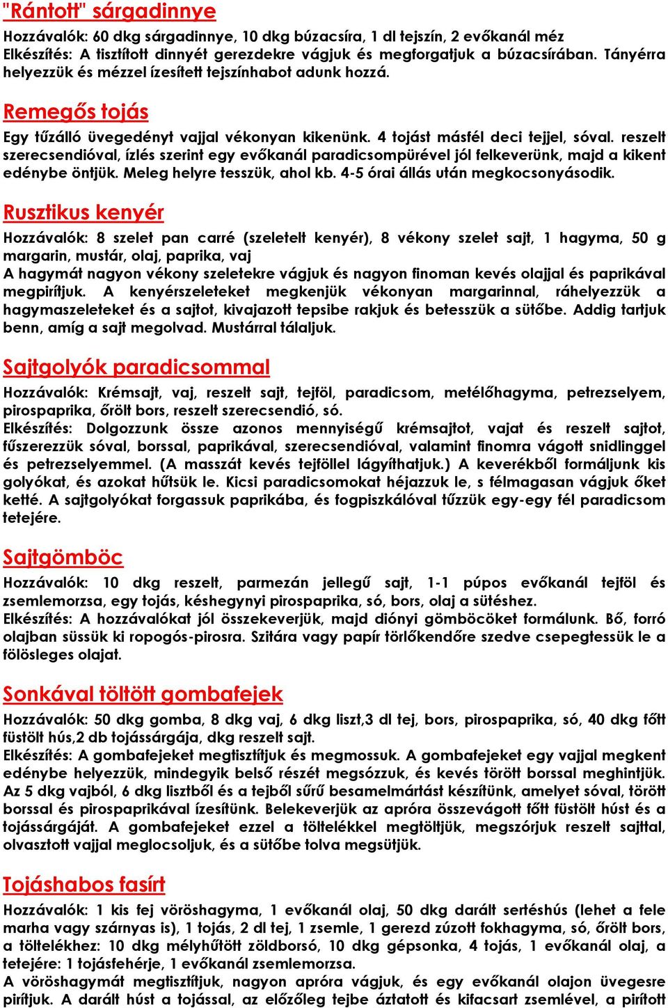 reszelt szerecsendióval, ízlés szerint egy evőkanál paradicsompürével jól felkeverünk, majd a kikent edénybe öntjük. Meleg helyre tesszük, ahol kb. 4-5 órai állás után megkocsonyásodik.