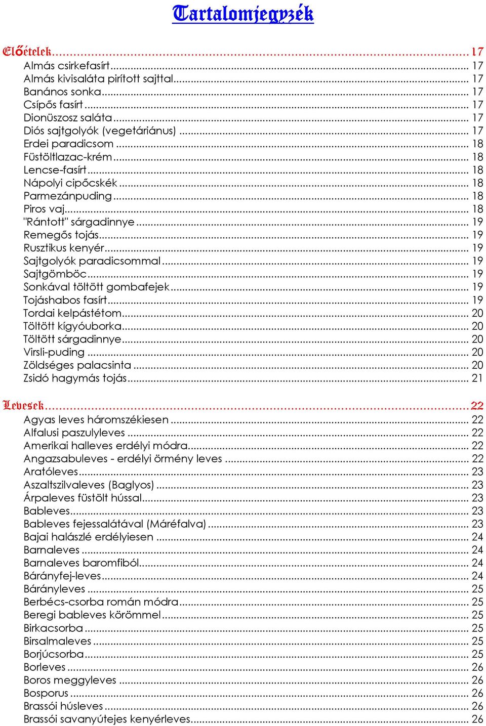 .. 19 Sajtgolyók paradicsommal... 19 Sajtgömböc... 19 Sonkával töltött gombafejek... 19 Tojáshabos fasírt... 19 Tordai kelpástétom... 20 Töltött kígyóuborka... 20 Töltött sárgadinnye.